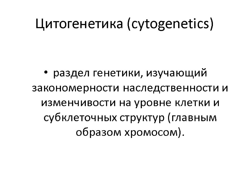 Цитогенетика (cytogenetics) раздел генетики, изучающий закономерности наследственности и изменчивости на уровне клетки и субклеточных